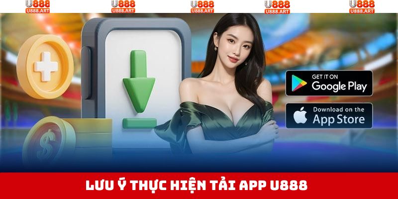 Lưu ý một số điều quan trọng khi tải app U888